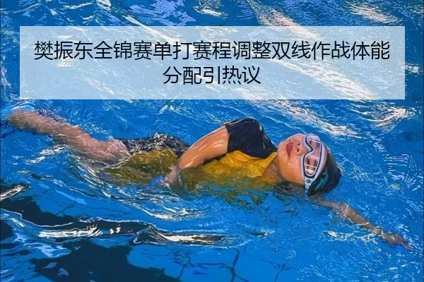 樊振东全锦赛单打赛程调整双线作战体能分配引热议 | BETWAYSPORTS
